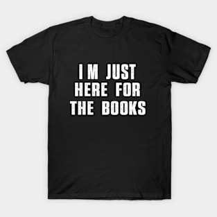 I'm Just Here For The Books Funny Sarcasm Quote T-Shirt